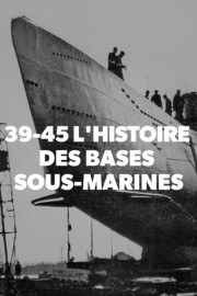 watch 39-45 L'histoire des bases sous-marines free online