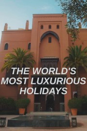 watch The World's Most Luxurious Holidays free online