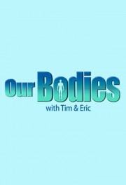 watch Our Bodies with Tim & Eric free online