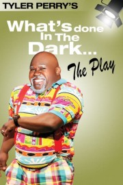 watch Tyler Perry's What's Done In The Dark - The Play free online